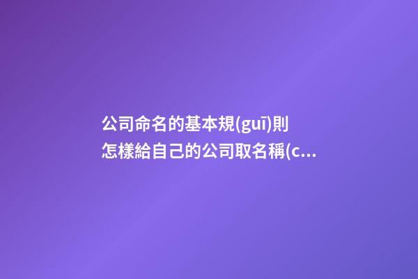 公司命名的基本規(guī)則 怎樣給自己的公司取名稱(chēng)